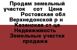 Продам земельный участок 15 сот › Цена ­ 500 000 - Ростовская обл., Верхнедонской р-н, Казанская ст-ца Недвижимость » Земельные участки продажа   